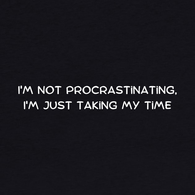 I'm not procrastinating, I'm just taking my time by Art By Mojo